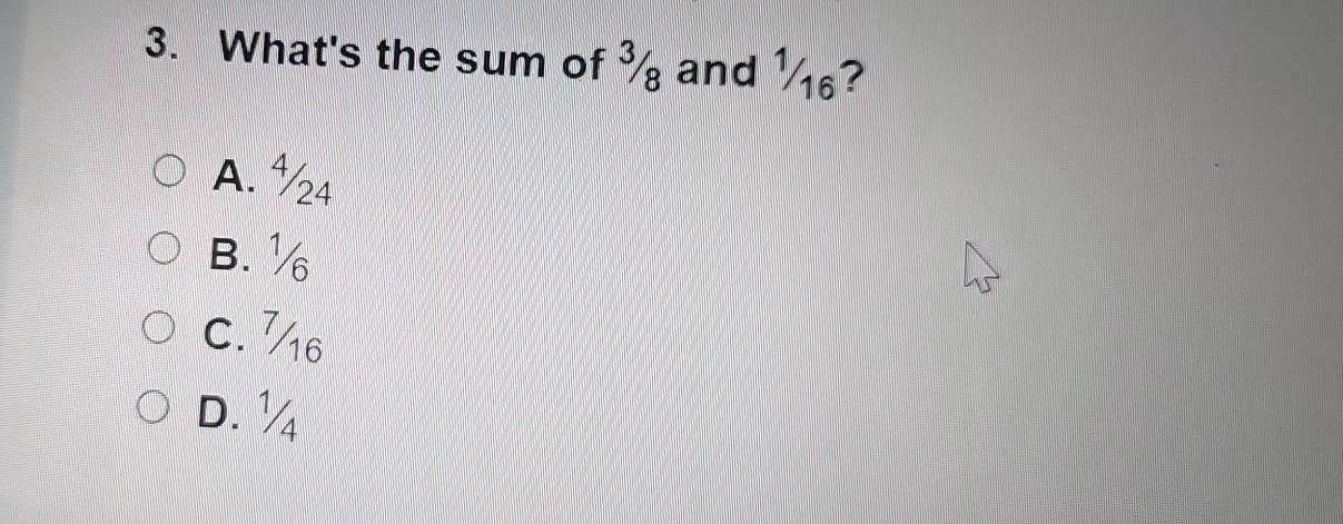 What's the sum of ¾ and ½?
A. ½4
B. ½
C. 76
D. ¼