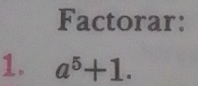 Factorar: 
1. a^5+1.