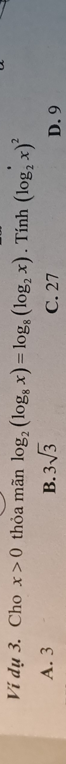 Vi dụ 3. Cho x>0 thỏa mãn log _2(log _8x)=log _8(log _2x). Tính (log _2x)^2
A. 3 B. 3sqrt(3)
C. 27 D. 9