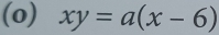 xy=a(x-6)