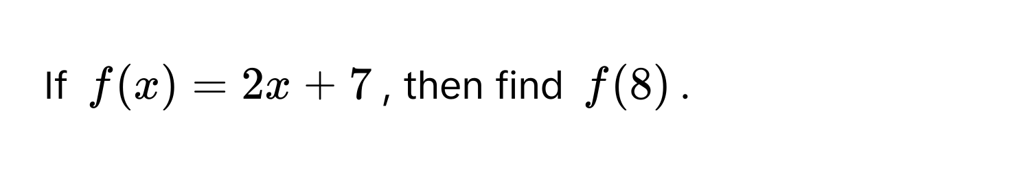 If $f(x) = 2x + 7$, then find $f(8)$.