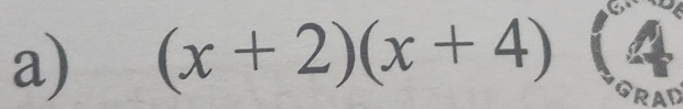 (x+2)(x+4) a 
GRAD