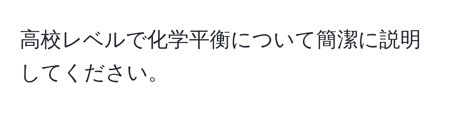 高校レベルで化学平衡について簡潔に説明してください。