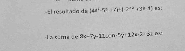 El resultado de (4^(_ a)-5^(_ a)+7)+(-2^(_ a)+3^(_ a)-4) es: 
-La suma de 8x+7y-11con-5y+12x-2+3z es: