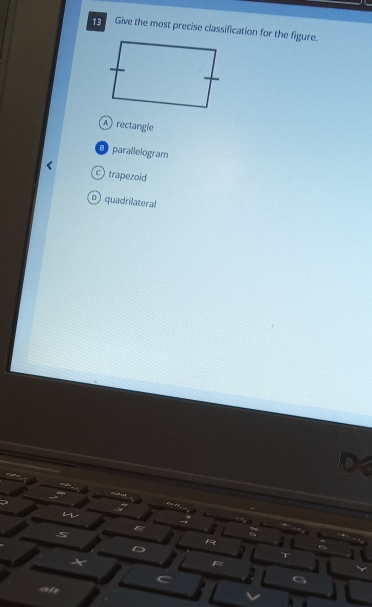 Give the most precise classification for the figure.
A) rectangle
a parallelogram
trapezoid
) quadrilateral
R