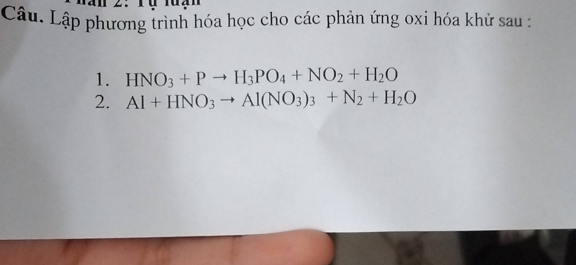 Câu. Lập phương trình hóa học cho các phản ứng oxi hóa khử sau : 
1. HNO_3+Pto H_3PO_4+NO_2+H_2O
2. Al+HNO_3to Al(NO_3)_3+N_2+H_2O