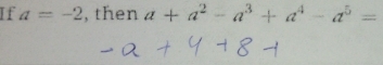 If a=-2 , then a+a^2-a^3+a^4-a^5=