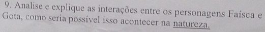 Analise e explique as interações entre os personagens Faísca e 
Gota, como seria possível isso acontecer na natureza.