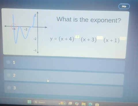 Skip
What is the exponent?
y=(x+4)^[?](x+3)(x+1)
1
2
3