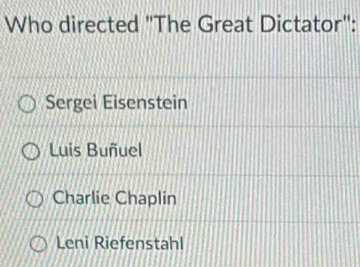 Who directed 'The Great Dictator'':
Sergei Eisenstein
Luis Buñuel
Charlie Chaplin
Leni Riefenstahl