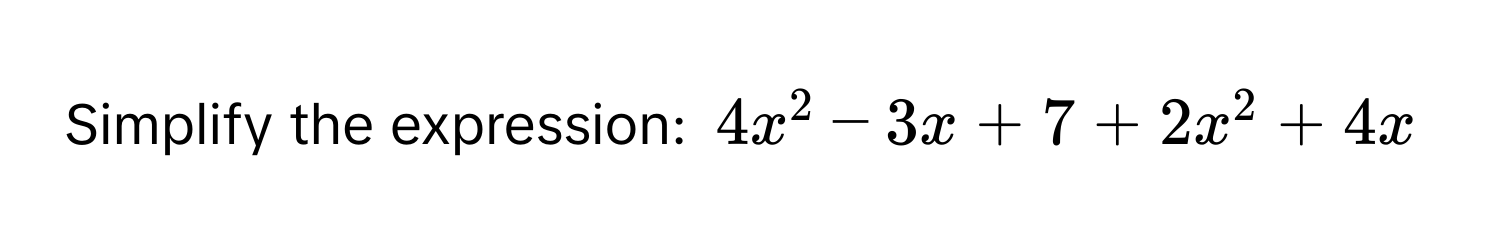 Simplify the expression: 4x^2-3x+7+2x^2+4x