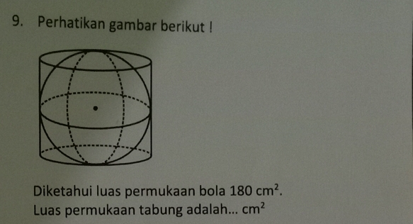 Perhatikan gambar berikut ! 
Diketahui luas permukaan bola 180cm^2. 
Luas permukaan tabung adalah... cm^2