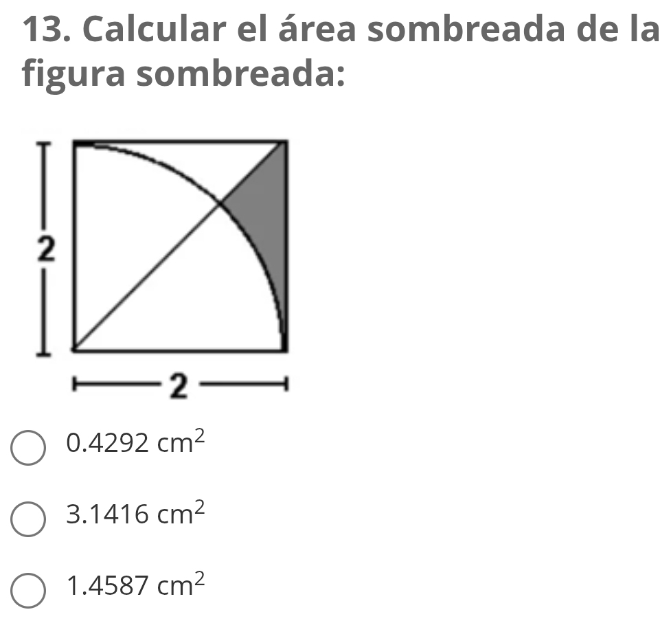 Calcular el área sombreada de la
figura sombreada:
2
2
0.4292cm^2
3.1416cm^2
1.4587cm^2