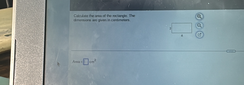 Calculate the area of the rectangle. The
dimensions are given in centimeters.
2
4
Area=□ cm^2