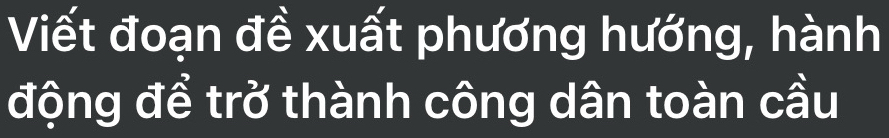 Viết đoạn đề xuất phương hướng, hành 
động để trở thành công dân toàn cầu