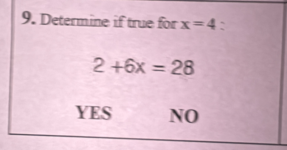 Determine if true for x=4 :
2+6x=28
YES
NO