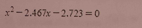 x^2-2.467x-2.723=0