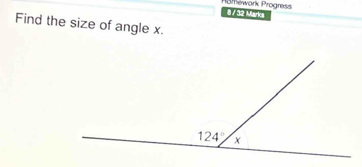 Homework Progress
8 / 32 Marks
Find the size of angle x.