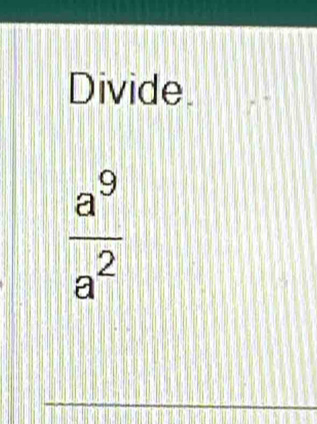 Divide.
 a^9/a^2 