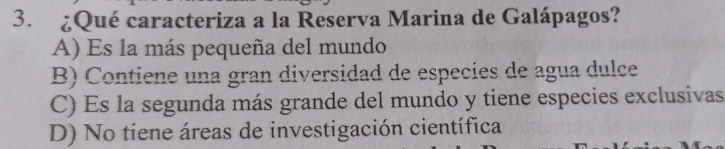 ¿Qué caracteriza a la Reserva Marina de Galápagos?
A) Es la más pequeña del mundo
B) Contiene una gran diversidad de especies de agua dulce
C) Es la segunda más grande del mundo y tiene especies exclusivas
D) No tiene áreas de investigación científica