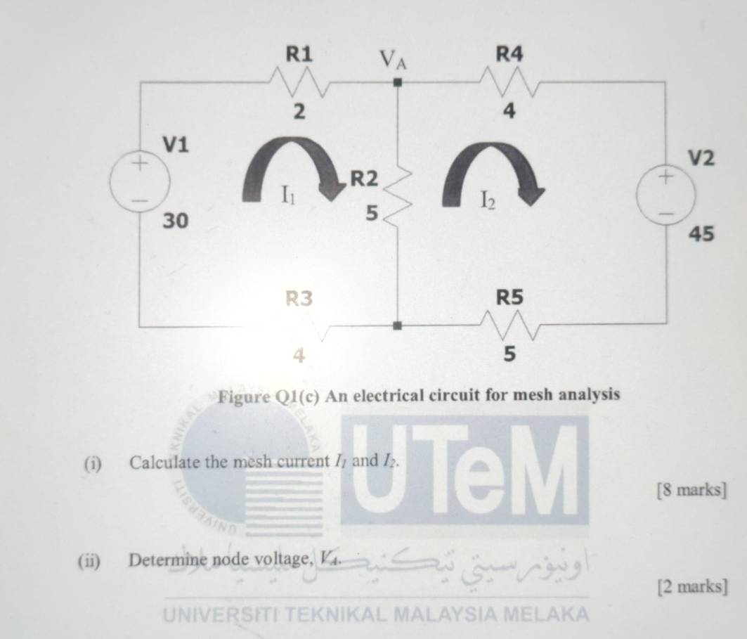 Figure 01(c ) An electrical circuit for mesh analysis
(i) Calculate the mesh current I_1 and I_2.
a
[8 marks]
(ii) Determine node voltage, I/
A G [2 marks]
UNIVERSITI TEKNIKAL MALAYSIA MELAKA