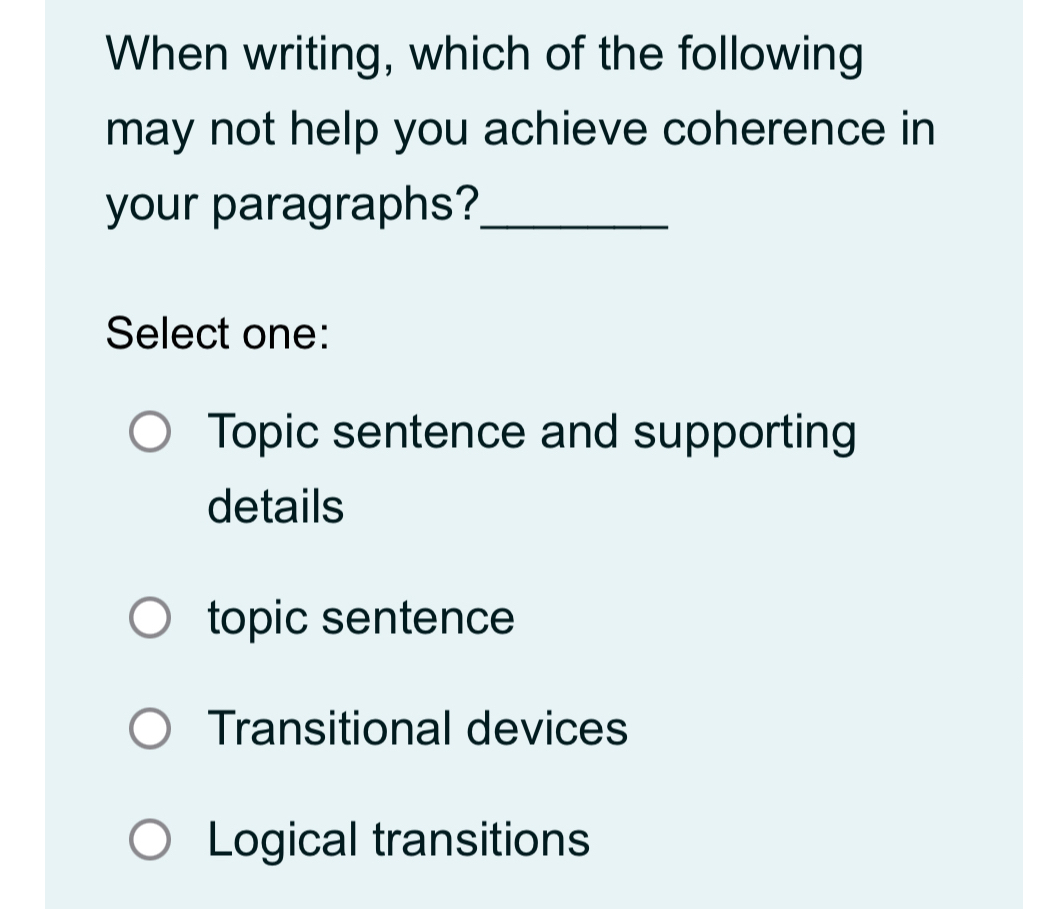 Solved: When writing, which of the following may not help you achieve  coherence in your paragraphs [Others]