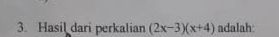 Hasil dari perkalian (2x-3)(x+4) adalah: