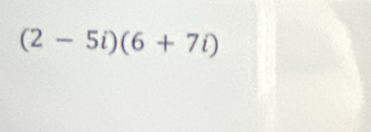 (2-5i)(6+7i)