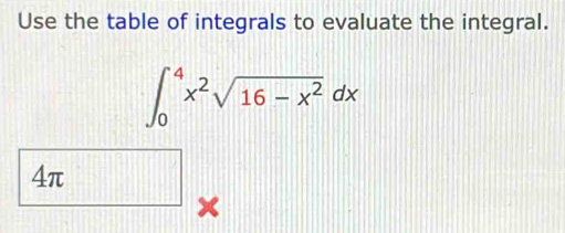 Use the table of integrals to evaluate the integral.
∈t _0^(4x^2)sqrt(16-x^2)dx
4π
×