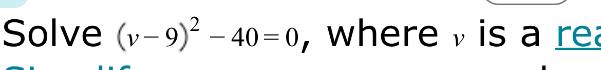 Solve (v-9)^2-40=0 , where is a re