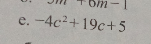 m+0m-1
e. -4c^2+19c+5