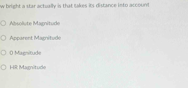 bright a star actually is that takes its distance into account
Absolute Magnitude
Apparent Magnitude
0 Magnitude
HR Magnitude