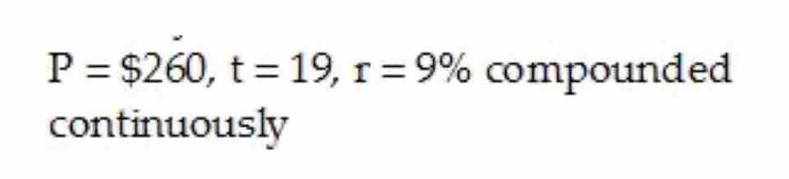 P=$260, t=19, r=9% compounded 
continuously