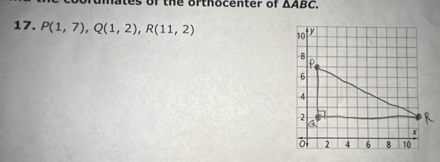 mates of the orthocenter of △ ABC. 
17. P(1,7), Q(1,2), R(11,2)