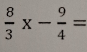  8/3 * - 9/4 =