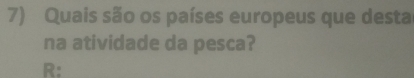 Quais são os países europeus que desta 
na atividade da pesca? 
R: