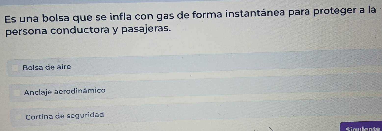 Es una bolsa que se infla con gas de forma instantánea para proteger a la
persona conductora y pasajeras.
Bolsa de aire
Anclaje aerodinámico
Cortina de seguridad
Siquiente