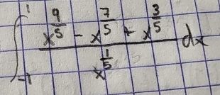 ∈t _(-1)^1frac x^(frac 9)5-x^(frac 7)5+x^(frac 3)5x^(frac 1)5dx