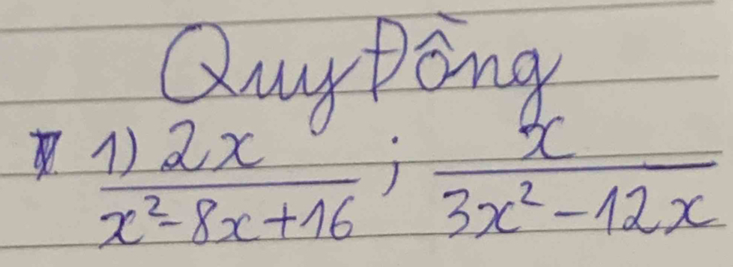 Quy Dong
 1)2x/x^2-8x+16 ;  x/3x^2-12x 