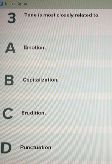 Sign in
3 Tone is most closely related to:
A Emotion.
B Capitalization.
Erudition.
a
D Punctuation.