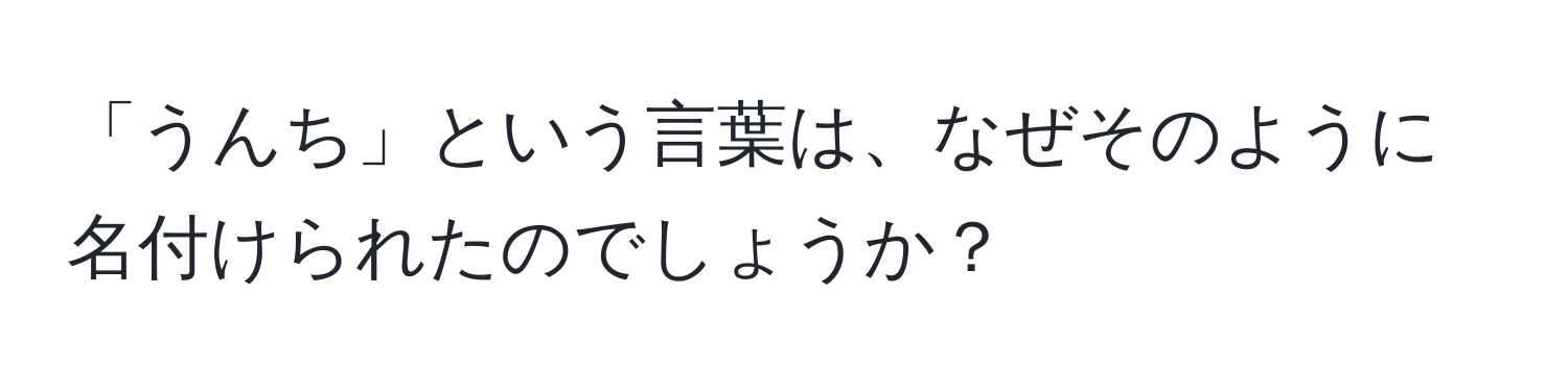 「うんち」という言葉は、なぜそのように名付けられたのでしょうか？