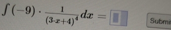 ∈t (-9)· frac 1(3· x+4)^4dx=□ Submi