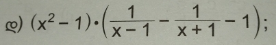 (x^2-1)· ( 1/x-1 - 1/x+1 -1)