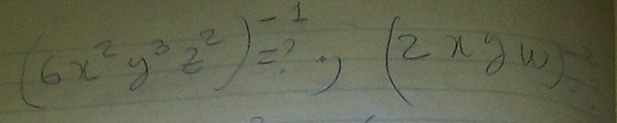 (6x^2y^3z^2)^-1=^2xy(2xyw)