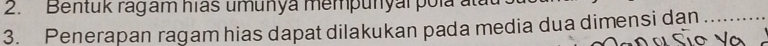 Bentuk ragam hias umunya mempunyal pola 
3. Penerapan ragam hias dapat dilakukan pada media dua dimensi dan_