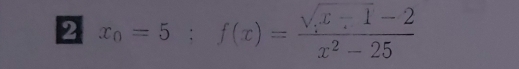 2 x_0=5; f(x)= (sqrt(x)-1-2)/x^2-25 