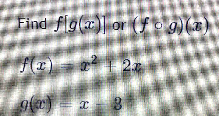 Find f[g(x)] or (fcirc g)(x)
f(x)=x^2+2x
g(x)=x-3