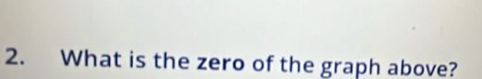 What is the zero of the graph above?