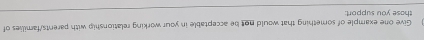 those you support: Give one example of something that would not be acceptable in your working relationship with parents/families of