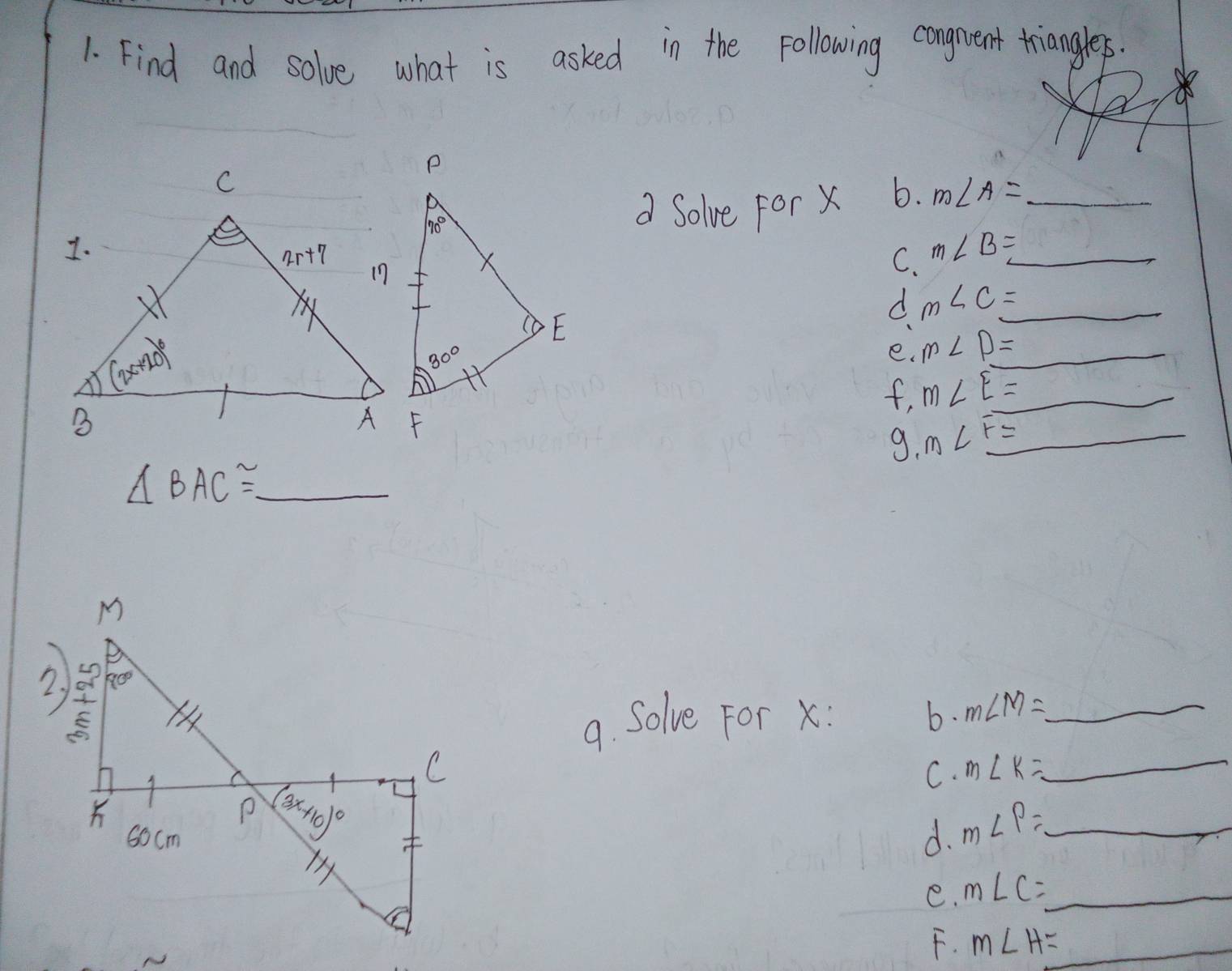 Find and solve what is asked in the Following congment trianglers.
a
d Solve For X 6. m∠ A= _
C. m∠ B= _
_ dm∠ c=
e· m∠ P= _
_ f,m∠ E=
9.m∠ F= _
_ △ BAC≌
9. Solve For x: b. m∠ M= _
C. m∠ K=
_
d. m∠ P= _
e. m∠ C= _
F. m∠ H= _